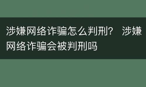 涉嫌网络诈骗怎么判刑？ 涉嫌网络诈骗会被判刑吗