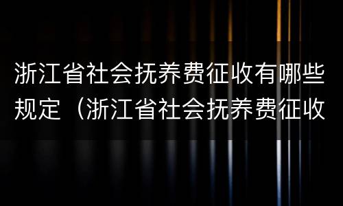 浙江省社会抚养费征收有哪些规定（浙江省社会抚养费征收有哪些规定文件）