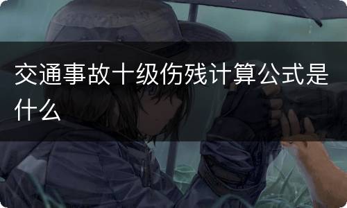 交通事故十级伤残计算公式是什么