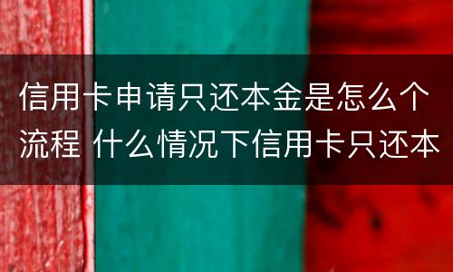 信用卡申请只还本金是怎么个流程 什么情况下信用卡只还本金