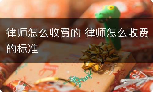 律师怎么收费的 律师怎么收费的标准