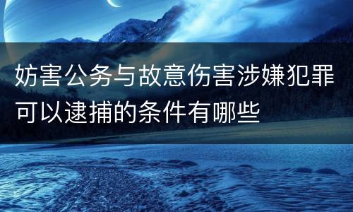 妨害公务与故意伤害涉嫌犯罪可以逮捕的条件有哪些