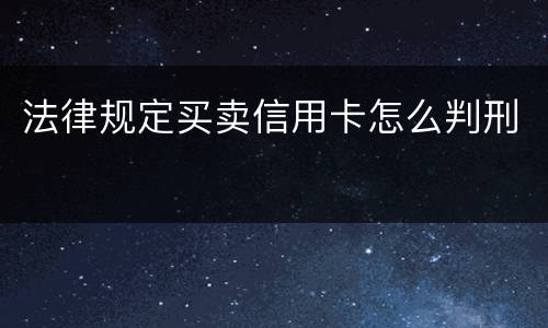 法律规定买卖信用卡怎么判刑