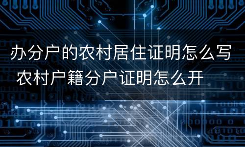 办分户的农村居住证明怎么写 农村户籍分户证明怎么开