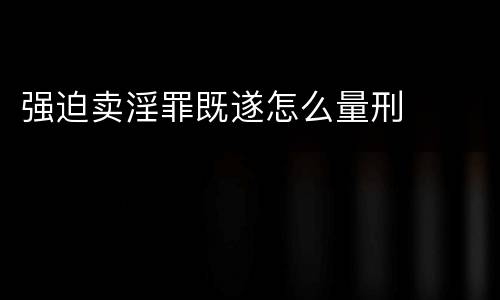 强迫卖淫罪既遂怎么量刑