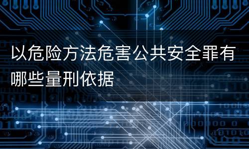 以危险方法危害公共安全罪有哪些量刑依据
