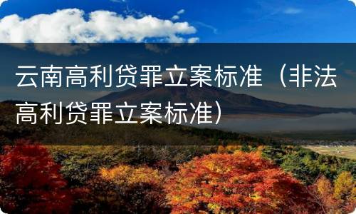 云南高利贷罪立案标准（非法高利贷罪立案标准）