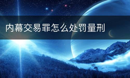 内幕交易罪怎么处罚量刑