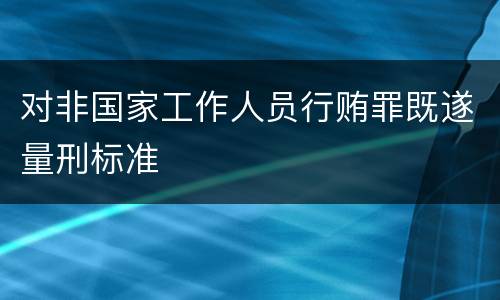 对非国家工作人员行贿罪既遂量刑标准