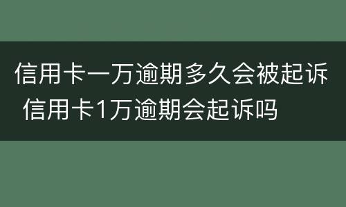 信用卡一万逾期多久会被起诉 信用卡1万逾期会起诉吗