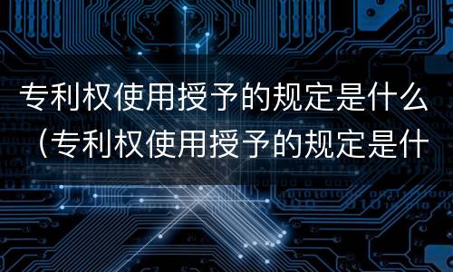 专利权使用授予的规定是什么（专利权使用授予的规定是什么意思）