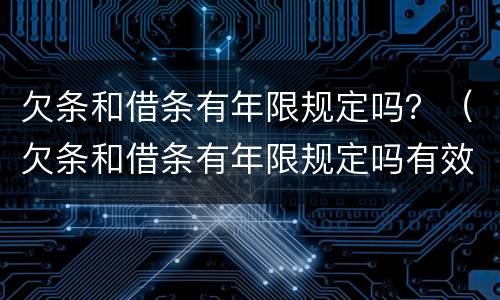 欠条和借条有年限规定吗？（欠条和借条有年限规定吗有效吗）