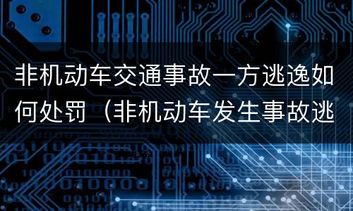 非机动车交通事故一方逃逸如何处罚（非机动车发生事故逃逸怎么处罚）