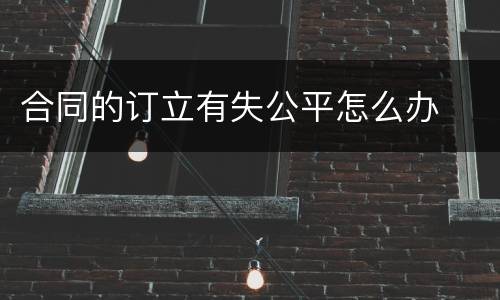 合同的订立有失公平怎么办