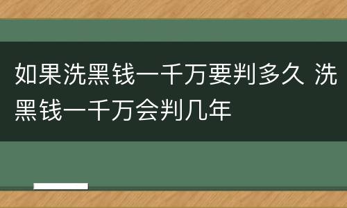 如果洗黑钱一千万要判多久 洗黑钱一千万会判几年