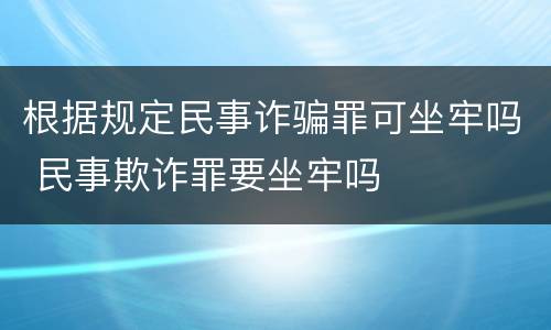 根据规定民事诈骗罪可坐牢吗 民事欺诈罪要坐牢吗
