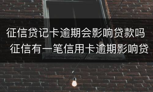 征信贷记卡逾期会影响贷款吗 征信有一笔信用卡逾期影响贷款吗