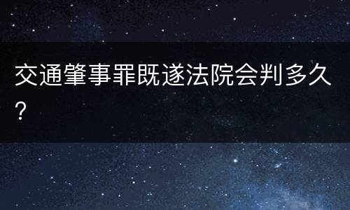 交通肇事罪既遂法院会判多久?