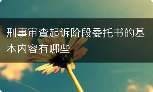 刑事审查起诉阶段委托书的基本内容有哪些