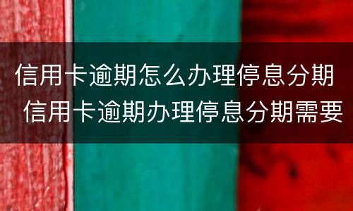 信用卡逾期怎么办理停息分期 信用卡逾期办理停息分期需要手术费吗?