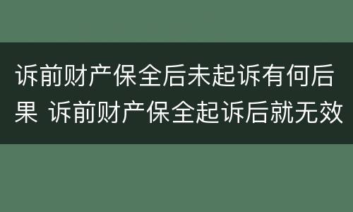 诉前财产保全后未起诉有何后果 诉前财产保全起诉后就无效了吗