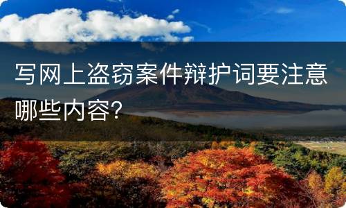 写网上盗窃案件辩护词要注意哪些内容？