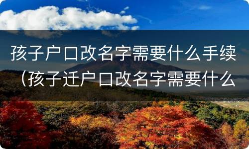 孩子户口改名字需要什么手续（孩子迁户口改名字需要什么手续）