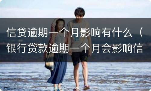 信贷逾期一个月影响有什么（银行贷款逾期一个月会影响信用吗）