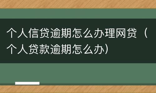 个人信贷逾期怎么办理网贷（个人贷款逾期怎么办）