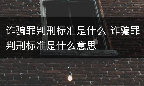 诈骗罪判刑标准是什么 诈骗罪判刑标准是什么意思
