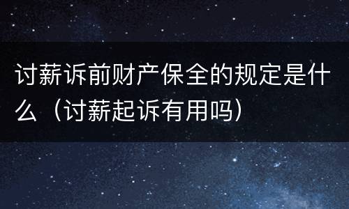 讨薪诉前财产保全的规定是什么（讨薪起诉有用吗）