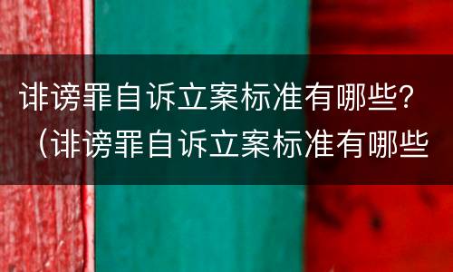 诽谤罪自诉立案标准有哪些？（诽谤罪自诉立案标准有哪些条件）