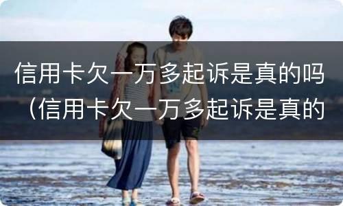 信用卡欠一万多起诉是真的吗（信用卡欠一万多起诉是真的吗还是假的）