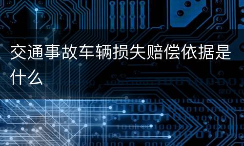 交通事故车辆损失赔偿依据是什么