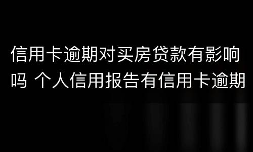 信用卡逾期对买房贷款有影响吗 个人信用报告有信用卡逾期影响贷款买房吗