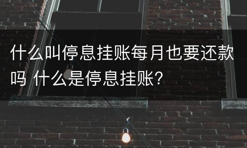 什么叫停息挂账每月也要还款吗 什么是停息挂账?