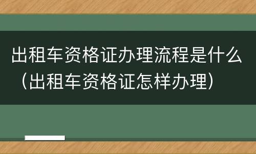 出租车资格证办理流程是什么（出租车资格证怎样办理）