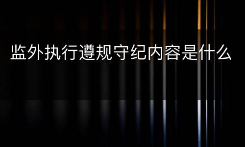 监外执行遵规守纪内容是什么