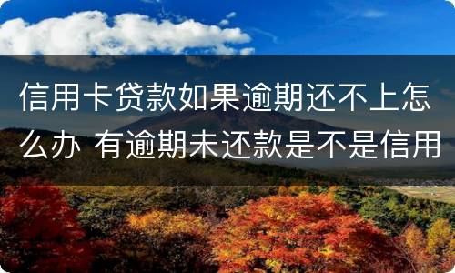 信用卡贷款如果逾期还不上怎么办 有逾期未还款是不是信用卡办不了