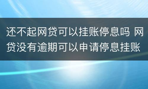 还不起网贷可以挂账停息吗 网贷没有逾期可以申请停息挂账吗