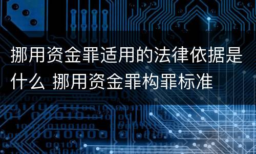 挪用资金罪适用的法律依据是什么 挪用资金罪构罪标准