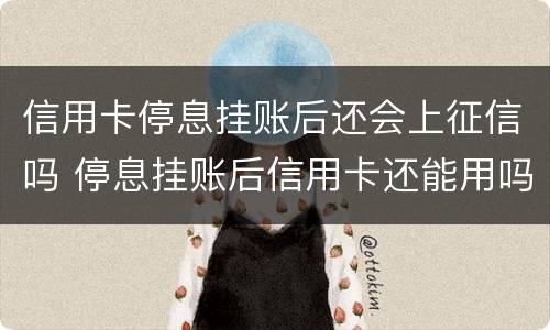 信用卡停息挂账后还会上征信吗 停息挂账后信用卡还能用吗