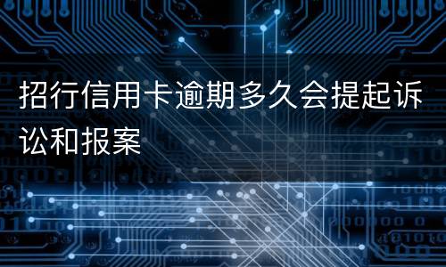 招行信用卡逾期多久会提起诉讼和报案