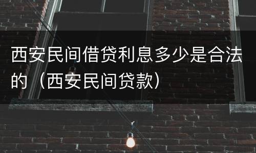 西安民间借贷利息多少是合法的（西安民间贷款）