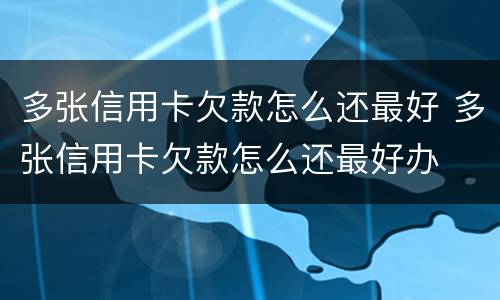 多张信用卡欠款怎么还最好 多张信用卡欠款怎么还最好办