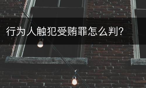 行为人触犯受贿罪怎么判?