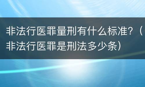 非法行医罪量刑有什么标准?（非法行医罪是刑法多少条）