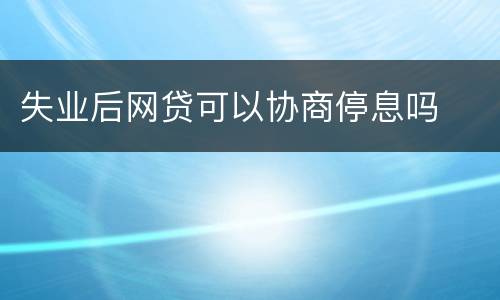 失业后网贷可以协商停息吗