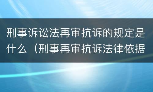 刑事诉讼法再审抗诉的规定是什么（刑事再审抗诉法律依据）