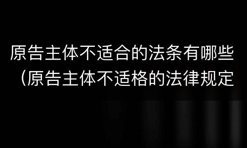 原告主体不适合的法条有哪些（原告主体不适格的法律规定）